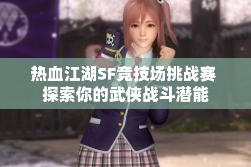热血江湖SF竞技场挑战赛 探索你的武侠战斗潜能