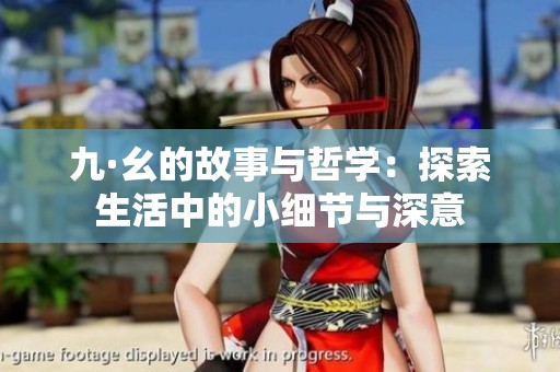 九·幺的故事与哲学：探索生活中的小细节与深意