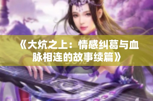 《大炕之上：情感纠葛与血脉相连的故事续篇》