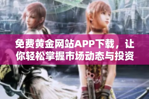 免费黄金网站APP下载，让你轻松掌握市场动态与投资机会