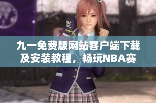 九一免费版网站客户端下载及安装教程，畅玩NBA赛事精彩直播