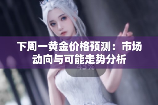 下周一黄金价格预测：市场动向与可能走势分析