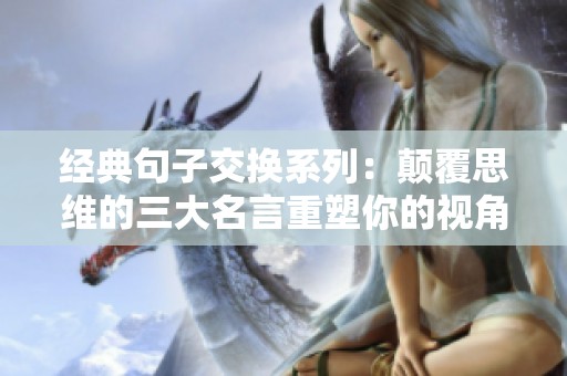 经典句子交换系列：颠覆思维的三大名言重塑你的视角