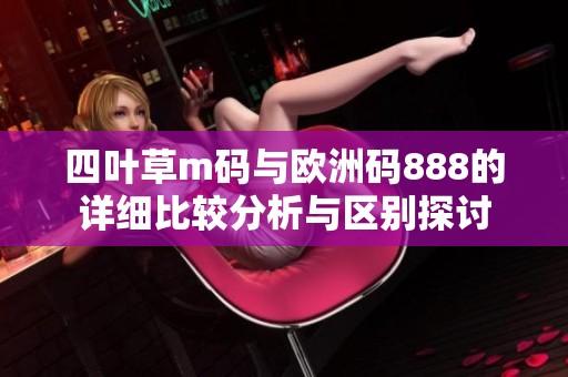 四叶草m码与欧洲码888的详细比较分析与区别探讨