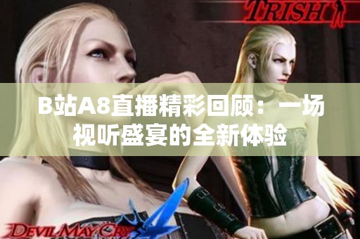 B站A8直播精彩回顾：一场视听盛宴的全新体验