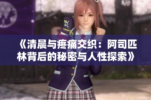《清晨与疼痛交织：阿司匹林背后的秘密与人性探索》
