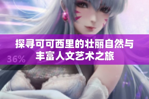 探寻可可西里的壮丽自然与丰富人文艺术之旅