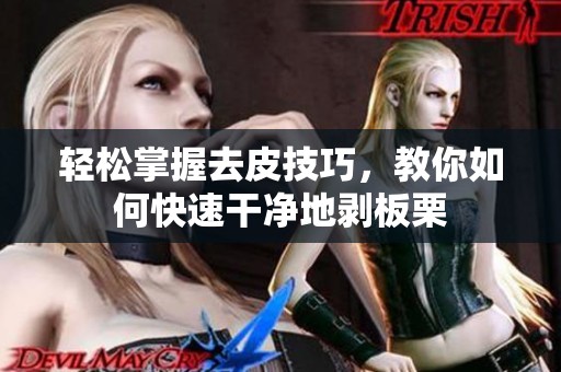 轻松掌握去皮技巧，教你如何快速干净地剥板栗