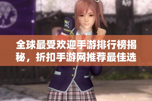全球最受欢迎手游排行榜揭秘，折扣手游网推荐最佳选择