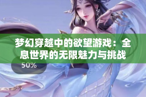 梦幻穿越中的欲望游戏：全息世界的无限魅力与挑战