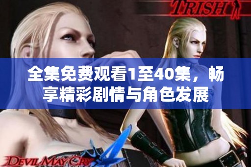 全集免费观看1至40集，畅享精彩剧情与角色发展