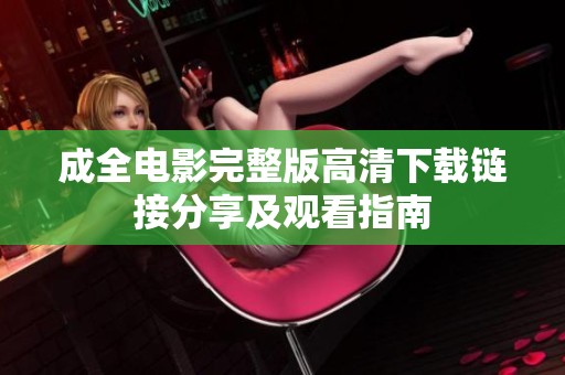 成全电影完整版高清下载链接分享及观看指南
