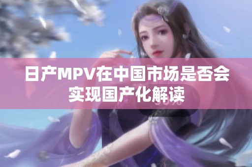日产MPV在中国市场是否会实现国产化解读