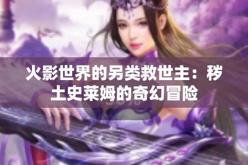 火影世界的另类救世主：秽土史莱姆的奇幻冒险