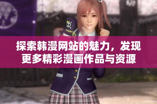 探索韩漫网站的魅力，发现更多精彩漫画作品与资源