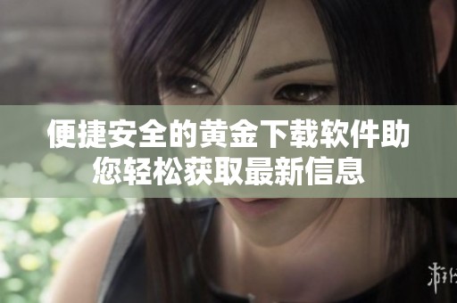便捷安全的黄金下载软件助您轻松获取最新信息