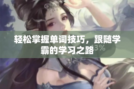 轻松掌握单词技巧，跟随学霸的学习之路