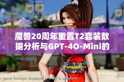 魔兽20周年重置T2套装数据分析与GPT-4O-Mini的华丽呈现