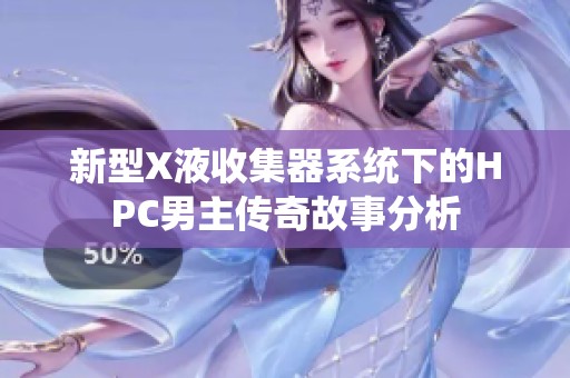 新型X液收集器系统下的HPC男主传奇故事分析