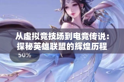 从虚拟竞技场到电竞传说：探秘英雄联盟的辉煌历程