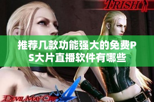 推荐几款功能强大的免费PS大片直播软件有哪些