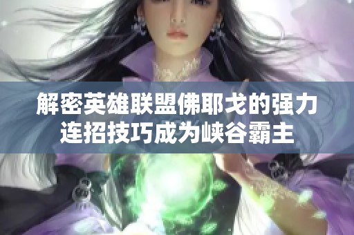 解密英雄联盟佛耶戈的强力连招技巧成为峡谷霸主