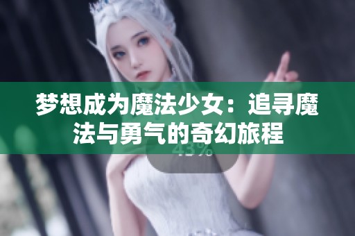 梦想成为魔法少女：追寻魔法与勇气的奇幻旅程