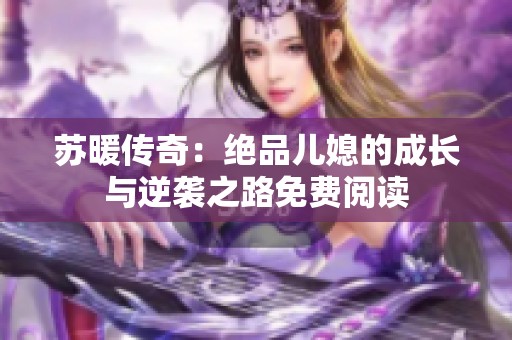苏暖传奇：绝品儿媳的成长与逆袭之路免费阅读