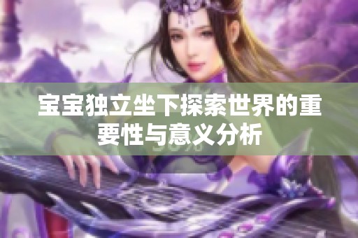 宝宝独立坐下探索世界的重要性与意义分析