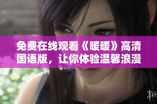 免费在线观看《暖暖》高清国语版，让你体验温馨浪漫故事