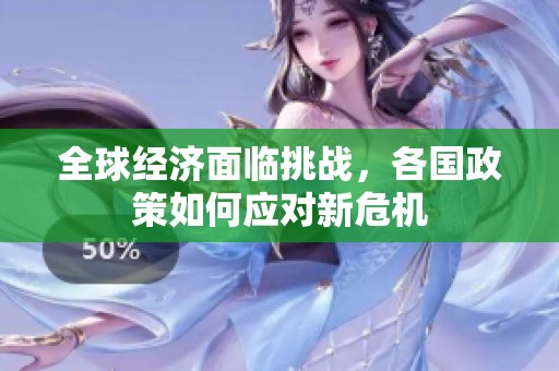 全球经济面临挑战，各国政策如何应对新危机