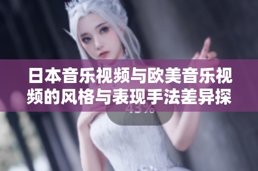 日本音乐视频与欧美音乐视频的风格与表现手法差异探析