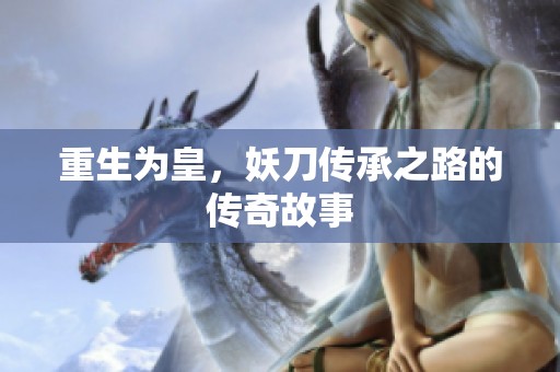 重生为皇，妖刀传承之路的传奇故事