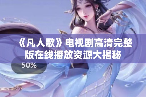 《凡人歌》电视剧高清完整版在线播放资源大揭秘
