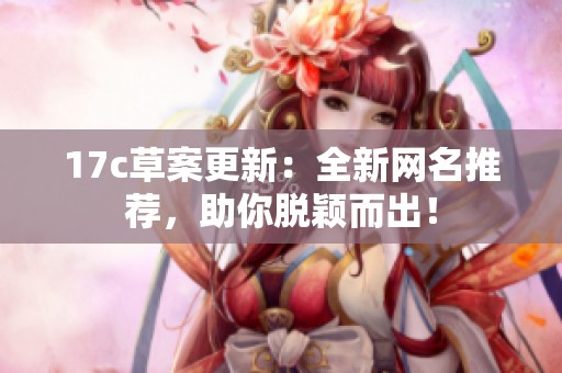 17c草案更新：全新网名推荐，助你脱颖而出！