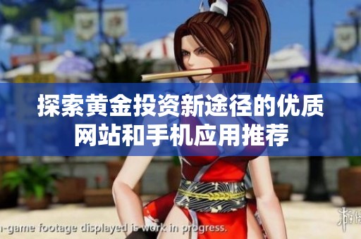 探索黄金投资新途径的优质网站和手机应用推荐