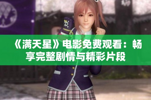 《满天星》电影免费观看：畅享完整剧情与精彩片段
