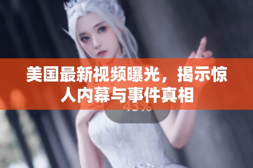 美国最新视频曝光，揭示惊人内幕与事件真相