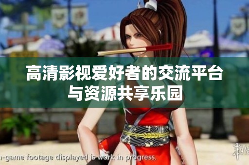 高清影视爱好者的交流平台与资源共享乐园
