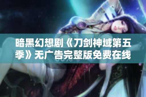 暗黑幻想剧《刀剑神域第五季》无广告完整版免费在线观看释放无限热血