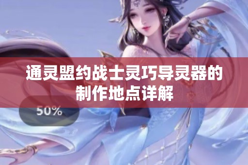 通灵盟约战士灵巧导灵器的制作地点详解