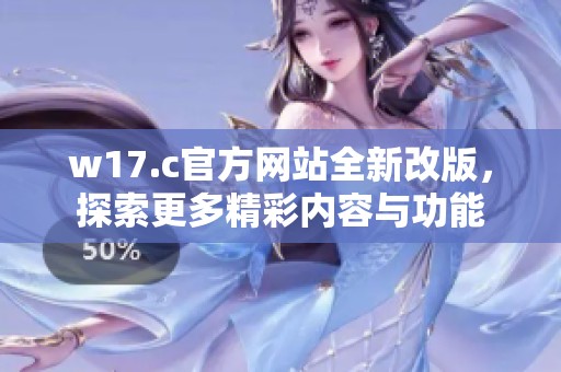 w17.c官方网站全新改版，探索更多精彩内容与功能