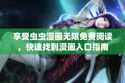 享受虫虫漫画无限免费阅读，快速找到漫画入口指南