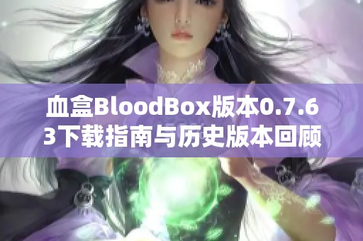 血盒BloodBox版本0.7.63下载指南与历史版本回顾