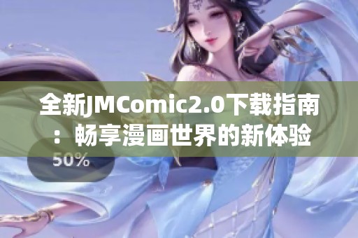 全新JMComic2.0下载指南：畅享漫画世界的新体验