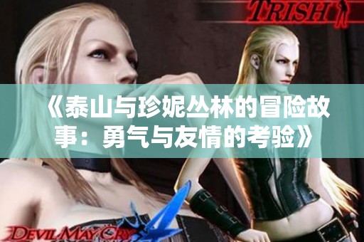 《泰山与珍妮丛林的冒险故事：勇气与友情的考验》