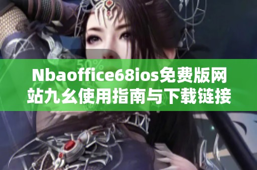 Nbaoffice68ios免费版网站九幺使用指南与下载链接分享