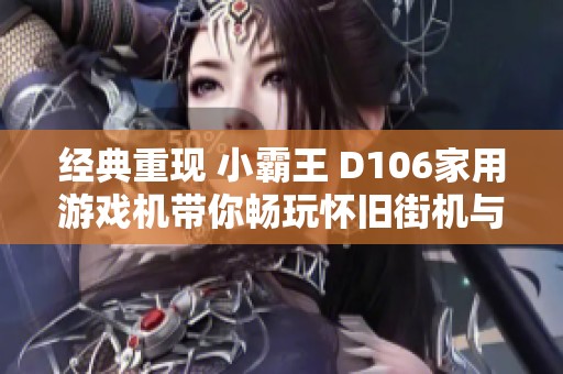 经典重现 小霸王 D106家用游戏机带你畅玩怀旧街机与红白机游戏
