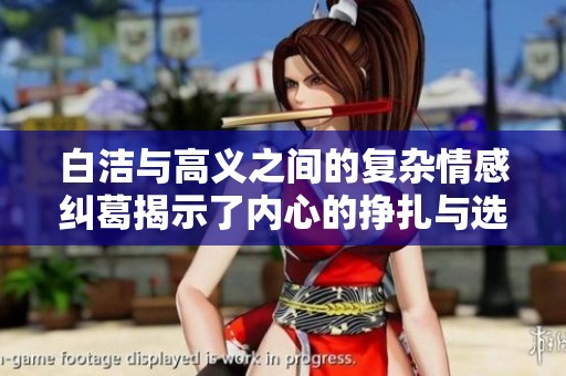 白洁与高义之间的复杂情感纠葛揭示了内心的挣扎与选择