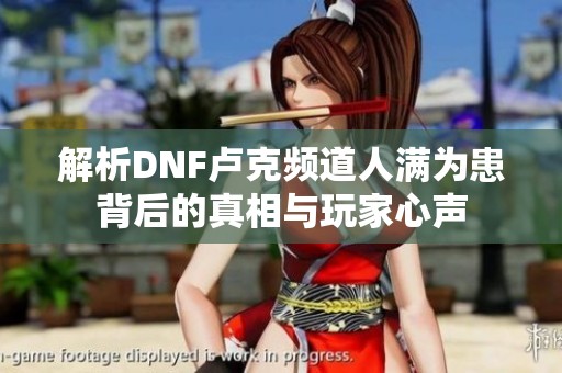 解析DNF卢克频道人满为患背后的真相与玩家心声